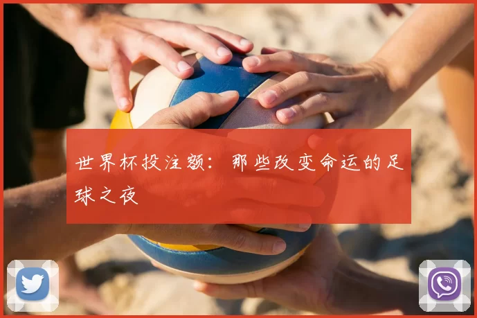 世界杯投注额:那些改变命运的足球之夜