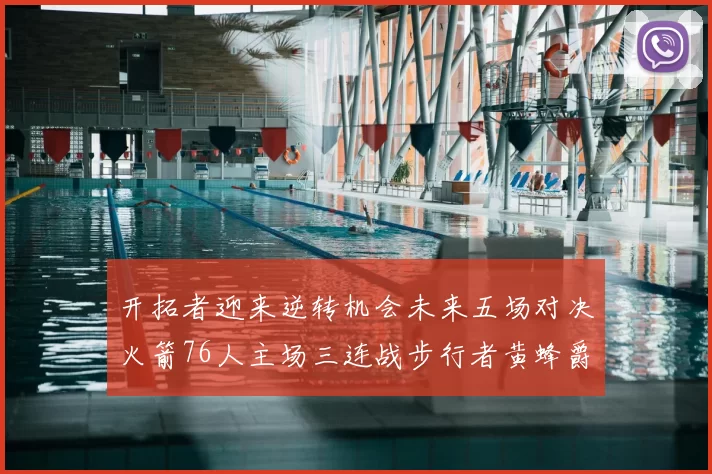 开拓者迎来逆转机会未来五场对决火箭76人主场三连战步行者黄蜂爵士