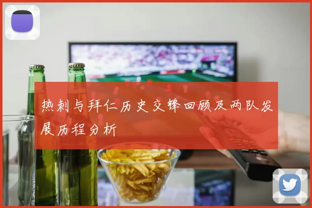 热刺与拜仁历史交锋回顾及两队发展历程分析