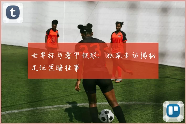 世界杯与意甲假球：独家专访揭秘足坛黑暗往事