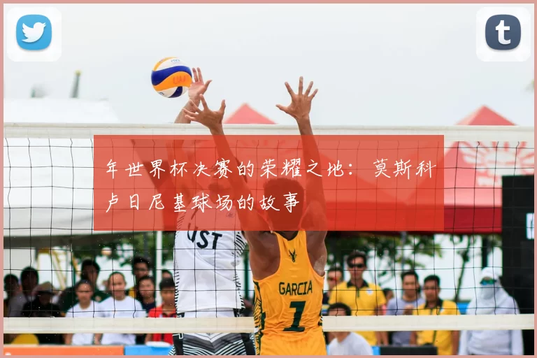 年世界杯决赛的荣耀之地：莫斯科卢日尼基球场的故事
