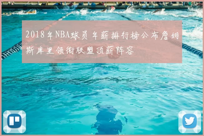 2018年NBA球员年薪排行榜公布詹姆斯库里领衔联盟顶薪阵容