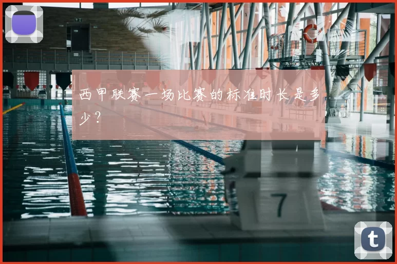 西甲联赛一场比赛的标准时长是多少？