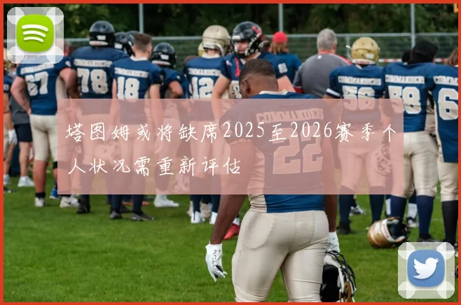 塔图姆或将缺席2025至2026赛季个人状况需重新评估
