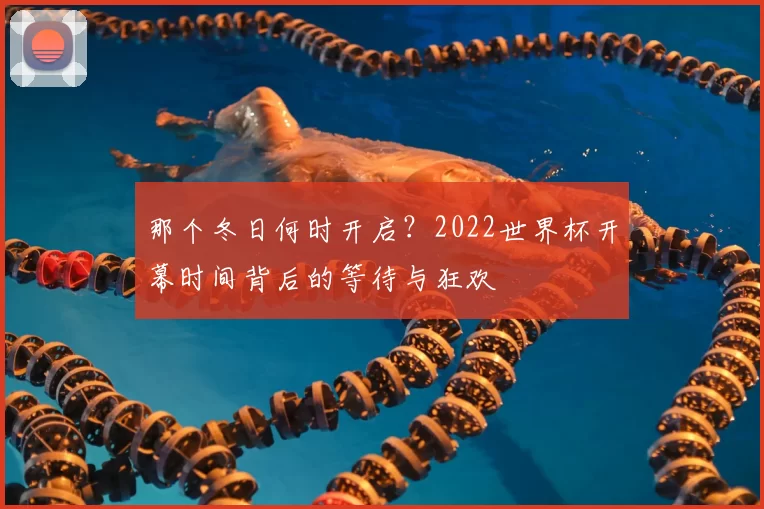 那个冬日何时开启?2022世界杯开幕时间背后的等待与狂欢
