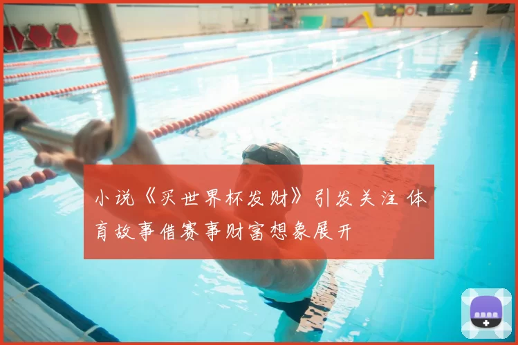 小说《买世界杯发财》引发关注 体育故事借赛事财富想象展开