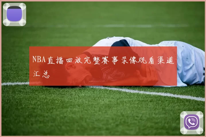 NBA直播回放完整赛事录像观看渠道汇总
