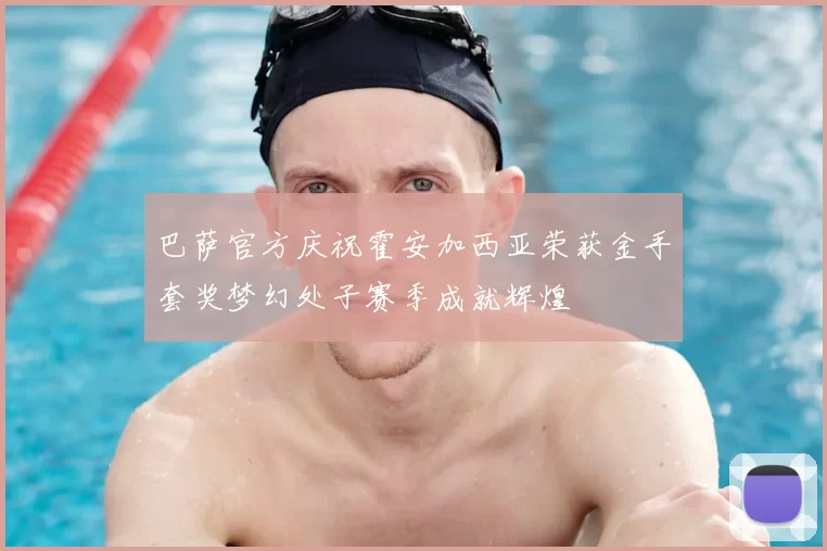巴萨官方庆祝霍安加西亚荣获金手套奖梦幻处子赛季成就辉煌