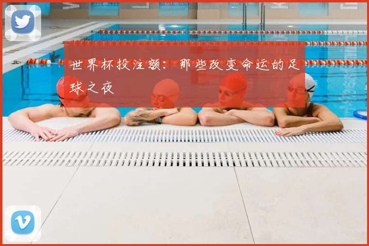 世界杯投注额：那些改变命运的足球之夜