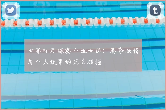 世界杯足球赛小姐专访:赛事激情与个人故事的完美碰撞