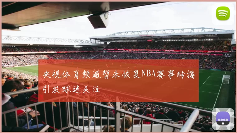央视体育频道暂未恢复NBA赛事转播引发球迷关注