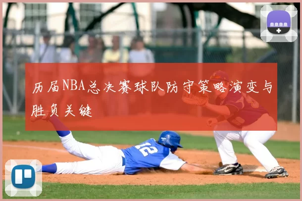 历届NBA总决赛球队防守策略演变与胜负关键