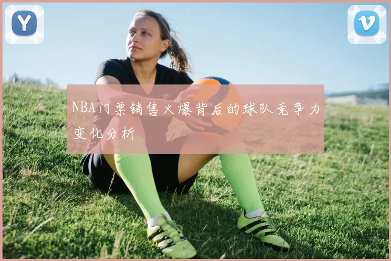 NBA门票销售火爆背后的球队竞争力变化分析